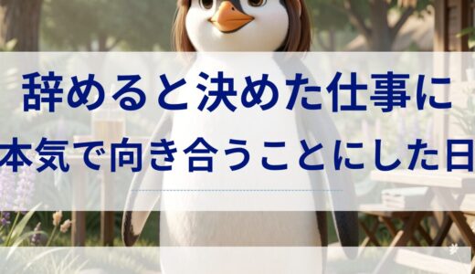 辞めると決めた仕事に、本気で向き合うことにした日